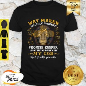 Lion Way Maker Miracle Worker Promise Keeper Light In The Darkness My God Shirt