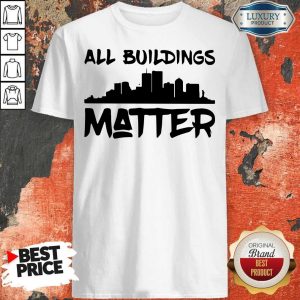 Funny All Buildings Matter Shirt