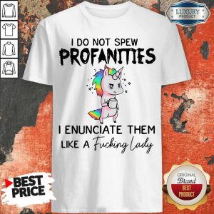 Unicorn I Do Not Spew Profanities I Enunciate Them Like A Fucking Lady LGBT Shirt