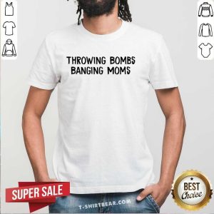 Throwing Bombs Banging Moms Shirt