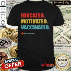 Hot Educated Motivated Vaccinated Shirt