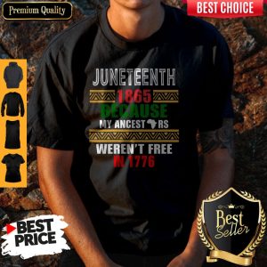 Hot Juneteenth 1865 Because My Ancestors Weren't Free In 1776 Shirt