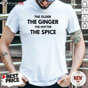 The Older The Ginger The Hotter The Spice Shirt
