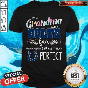 I’m A Grandma And A Colts Fan Which Means I’m Pretty Much Perfect Shirt