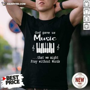 Official God Gave Us Music That We Might Pray Without Words Shirt