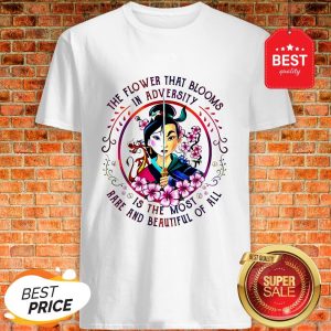 Mulan The Flower That Blooms In Adversity Is The Most Rare And Beautiful Of All Shirt