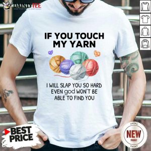 Awesome Crochet Knitting If You Touch My Yarn I Will Slap You So Hard Shirt
