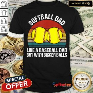 Softball Dad Like A Baseball Dad But With Bigger Balls Vintage Shirt