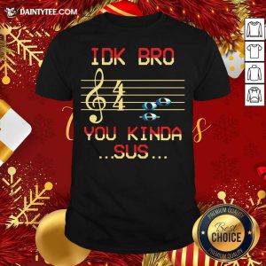Official Musical IDK Bro You Kinda Sus Shirt