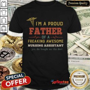 Premium Im A Proud Father Of A Freaking Awesome Nursing Assistant Yes She Bought Me This Vintage Shirt