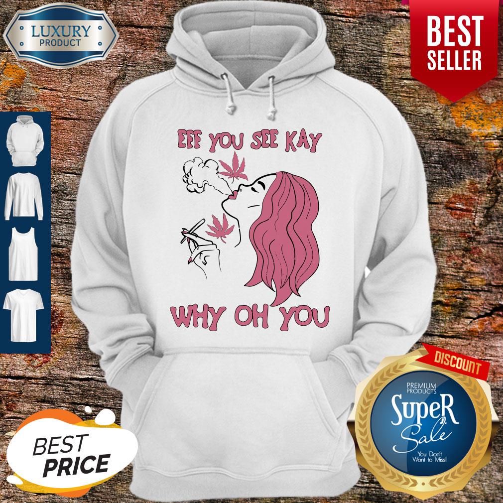 Eff You See Kay Why Oh You Girl Weed Shirt