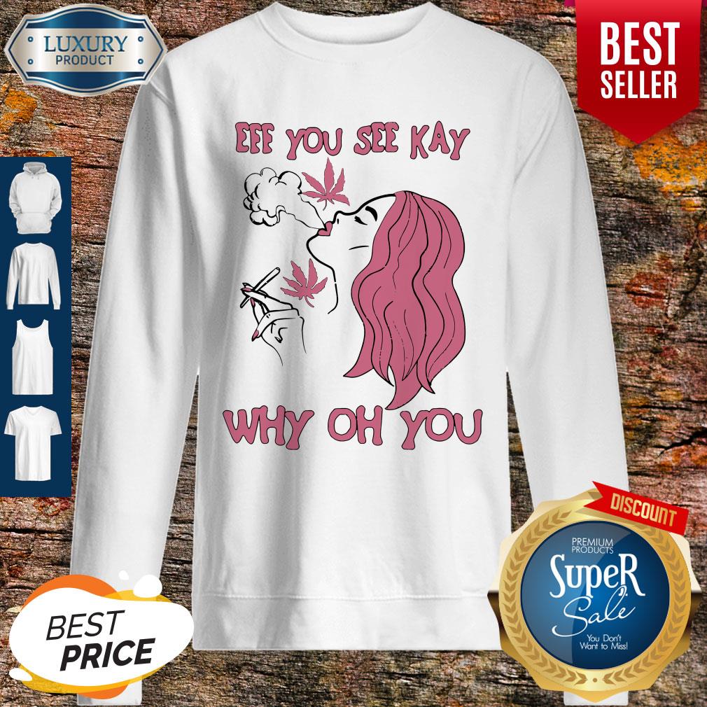 Eff You See Kay Why Oh You Girl Weed Shirt