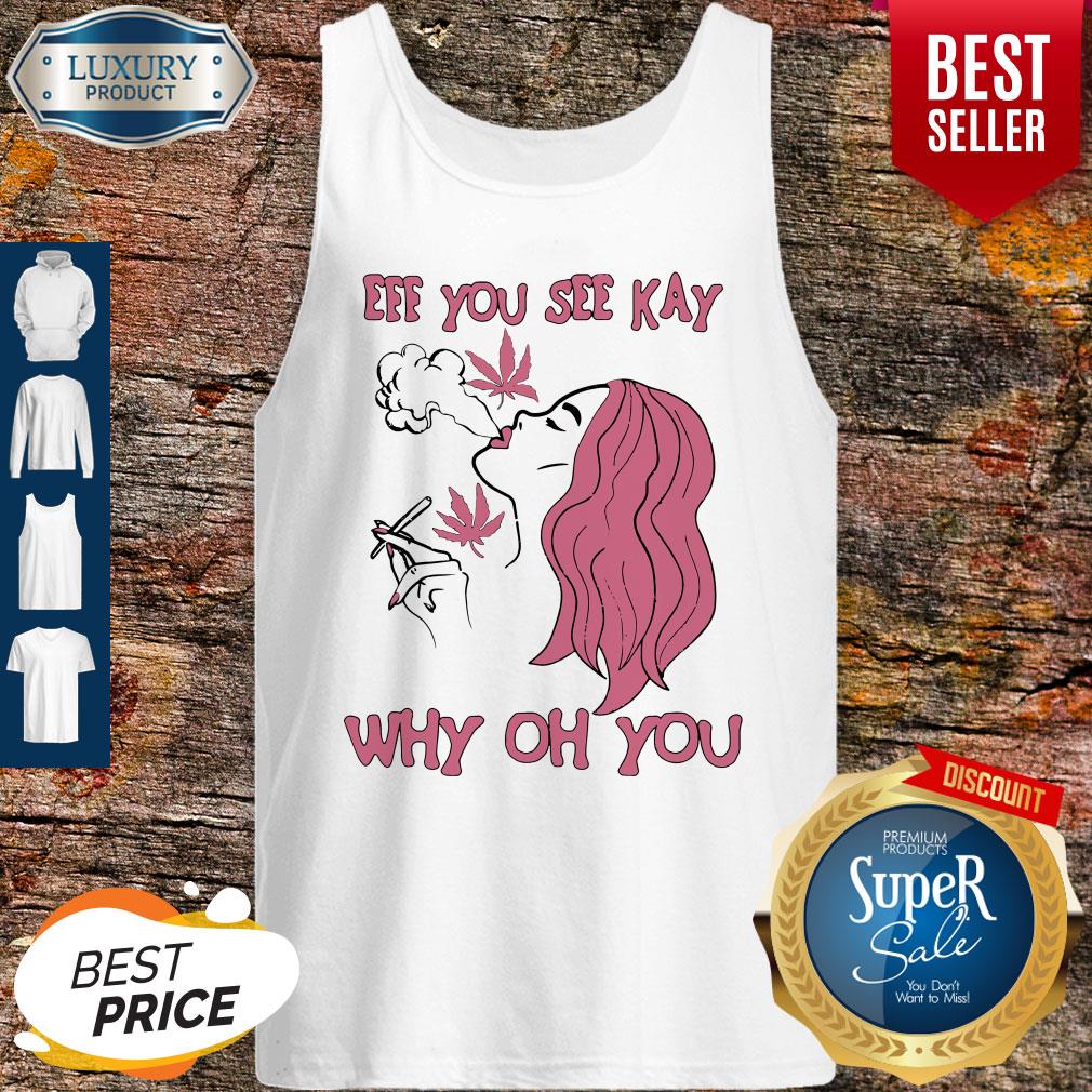 Eff You See Kay Why Oh You Girl Weed Shirt