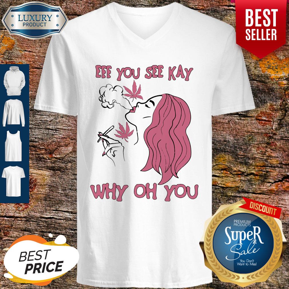 Eff You See Kay Why Oh You Girl Weed Shirt