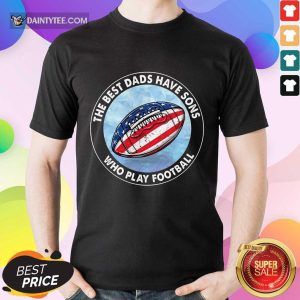 Dads Have Sons Who Play Football Shirt