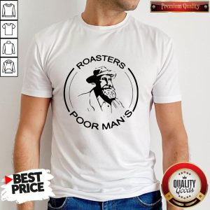 Hot Roasters Poor Man’s But Very Famous Shirt