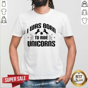 Was Born To Ride Unicorns Shirt