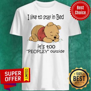 Official Pooh Love I Like To Stay In Bed It's Too Peopley Outside Shirt