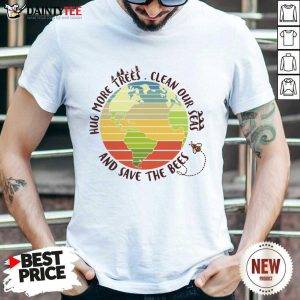 Hug More Trees Clean Our Seas And Save The Bees Shirt