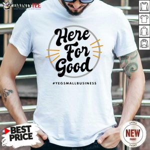 Funny Here For Good Yeg Small Business Shirt