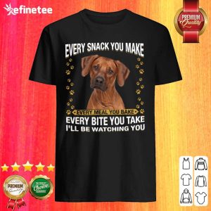 Lovely Rhodesian Ridgeback Every Snack You Make Every Meal You Bake Every Bite You Take I’ll Be Watching You Shirt