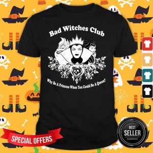 Top Disney Maleficent Bad Witches Club Why Be A Princess When You Could Be A Queen Shirt