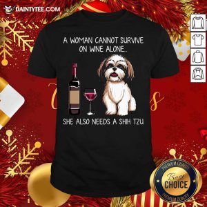 Good A Woman Cannot Survive On Wine Alone She Also Needs A Shih Tzu T-Shirt