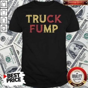 Funny The Truck Fump Is Located In The City Shirt