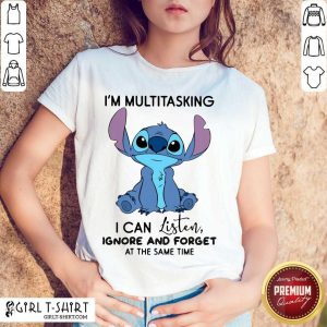 Well Stitch I’m Multitasking I Can Listen Ignore And Forget At The Same Time Shirt