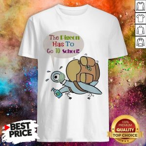 Teacher The Pigeon Has To Go To School Shirt