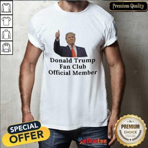 Good Donald Trump Fan Club Official Member Your Name Here Shirt