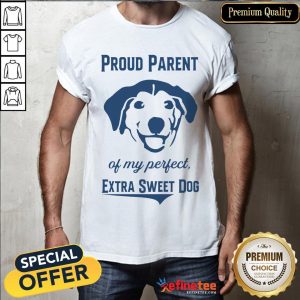 Official Proud Parent Perfect Extra Sweet Dog Shirt