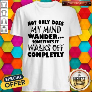 Vip Not Only Does My Mind Wander Sometimes It Walks Off Completely Shirt