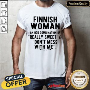 Perfect Finnish Woman An Odd Combination Of Really Sweet Don't Mess With Me Shirt