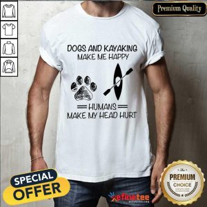 Dog And Kayaking Make Me Happy Shirt