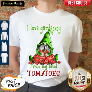 Funny Gnomes I Love Gardening From My Head Tomatoes Shirt