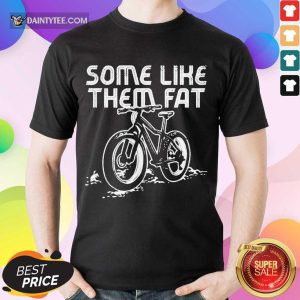 Perfect Some Like Them Fat Enthusiastic Shirt
