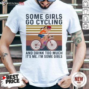 Awesome Some Girls Go Cycling And Drink Too Much It’s Me I’m Some Girls Vintage Retro Shirt
