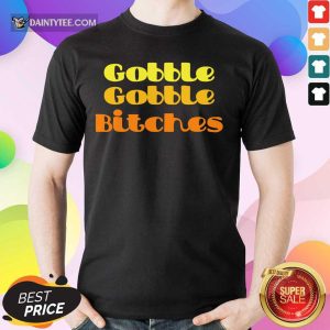 Top Gobble Gobble Bitches Shirt