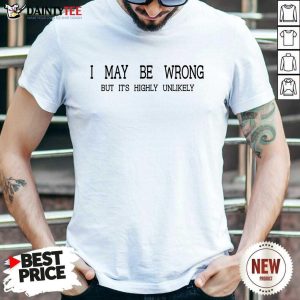 I May Be Wrong Shirt