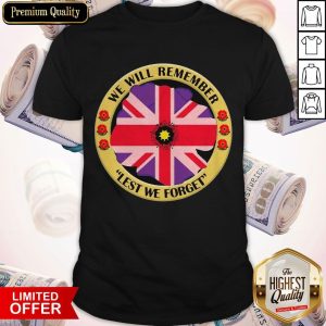 Pretty United Kingdom Flag We Will Remember Lest We Forget Shirt