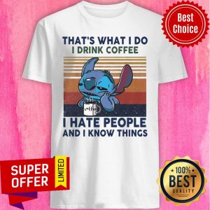 That's What I Do I Drink Coffee I Hate People And I Know Things Shirt