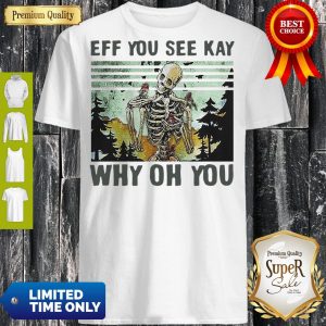 Nice Skull Funny Eff You See Kay Why Oh You Vintage Shirt
