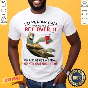 Turtle Let Me Pour You A Tall Glass Of Get Over It Oh And Here’s A Straw So You Can Suck It Up Shirt