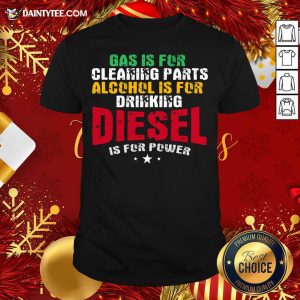 Hot Gas Is For Cleaning Parts Alcohol Is For Drinking Diesel Mechanic Is For Power Truck Repair Shirt