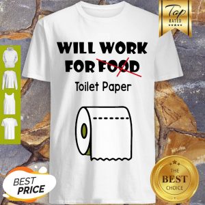 Nice Will Work For Toilet Paper Shirt
