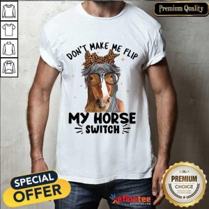 Funny Don't Make Me Flip My Horse Switch Shirt