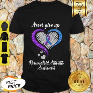 Nice Never Give Up Rheumatoid Arthritis Awareness Shirt