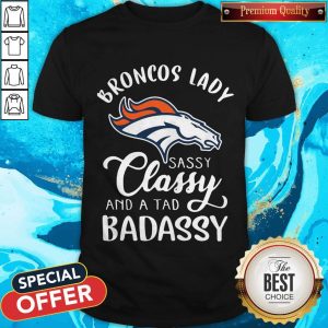 Broncos Lady Sassy Classy And A Tad Badassy Shirt