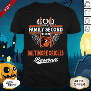 God First Family Second Then Baltimore Orioles Baseball Shirt